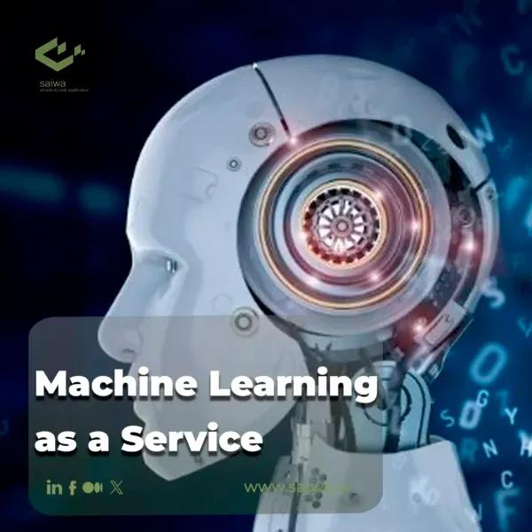 Your Complete Guide to Machine Learning as a Service
